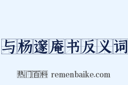与杨邃庵书反义词是什么意思的图片